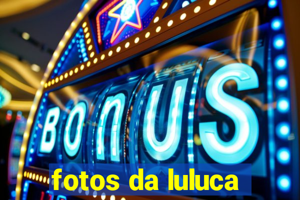 fotos da luluca